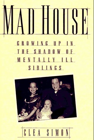 Mad House: Growing Up In the Shadow Of Mentally Ill Siblings