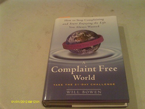 A Complaint Free World: How to Stop Complaining and Start Enjoying the Life You Always Wanted
