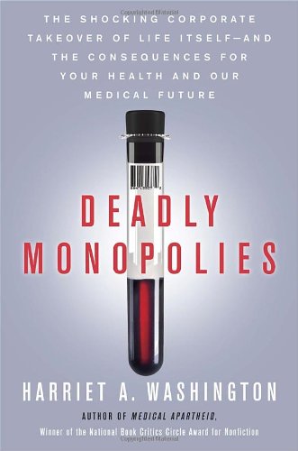 Deadly Monopolies: The Shocking Corporate Takeover of Life Itself--And the Consequences for Your Health and Our Medical Future.