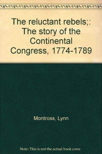 The reluctant rebels;: The story of the Continental Congress 1774-1789