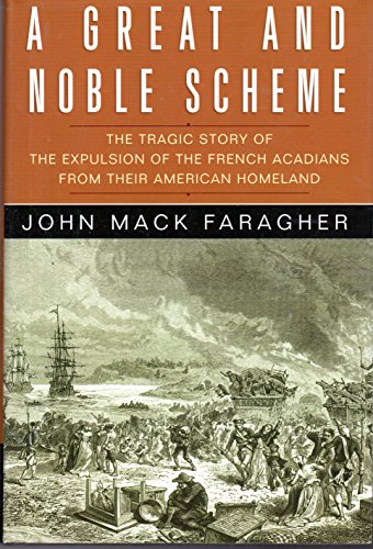 A Great and Noble Scheme: The Tragic Story of the Expulsion of the French Acadians from Their American Homeland