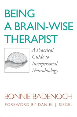 Being a Brain-Wise Therapist: A Practical Guide to Interpersonal Neurobiology (Norton Series on Interpersonal Neurobiology)