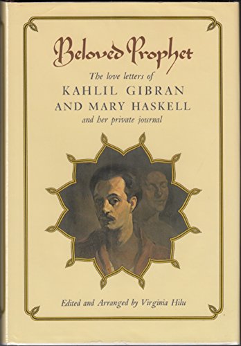 Beloved Prophet: The Love Letters of Kahlil Gibran and Mary Haskell, and Her Private Journal