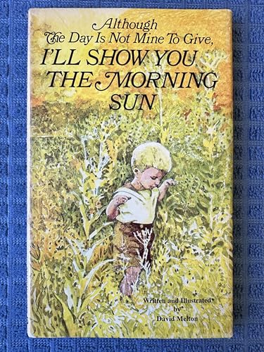 Although the day is not mine to give, I'll show you the morning sun.