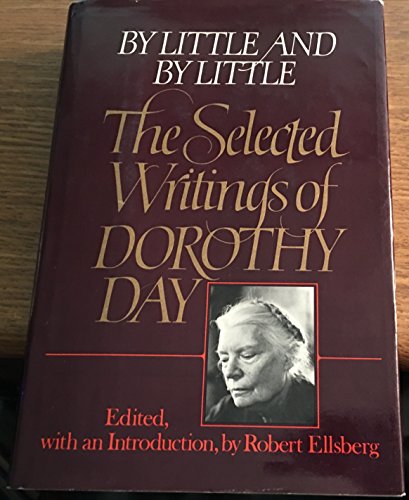 By Little and by Little: The Selected Writings of Dorothy Day