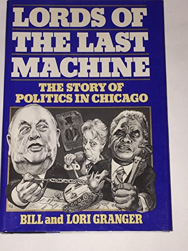 Lords of the Last Machine: The Story of Politics in Chicago