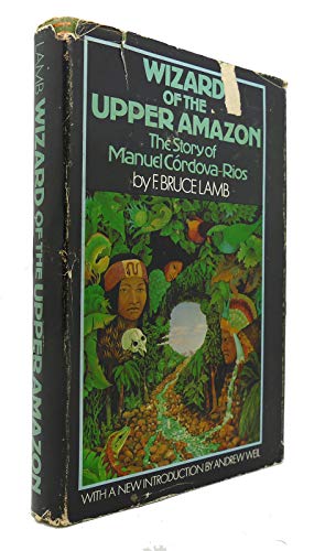 Wizard of the upper Amazon: The story of Manuel Cordova-Rios