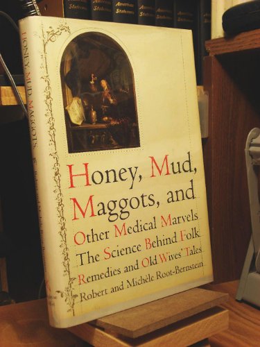 Honey, Mud, Maggots, and Other Medical Marvels: The Science Behind Folk Remedies and Old Wives' Tales