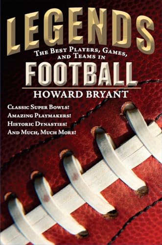 Legends: The Best Players, Games, and Teams in Football: Classic Super Bowls! Amazing Playmakers! Historic Dynasties! And Much, Much More!