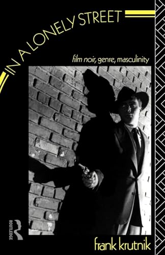In a Lonely Street: Film Noir, Genre, Masculinity