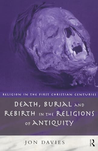 Death, Burial and Rebirth in the Religions of Antiquity (Religion in the First Christian Centuries)