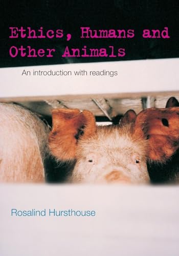 Ethics, Humans and Other Animals: An Introduction with Readings (Philosophy and the Human Situation)
