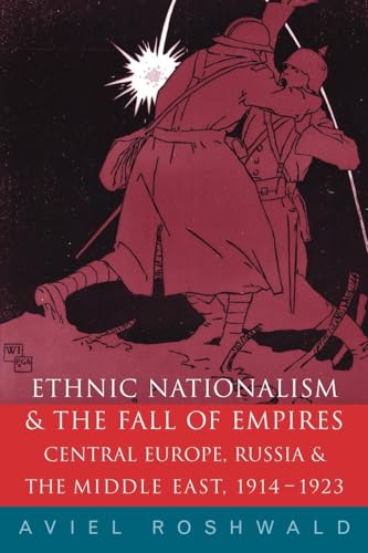 Ethnic Nationalism and the Fall of Empires: Central Europe, the Middle East and Russia, 1914-23