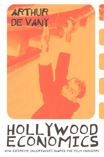 Hollywood Economics: How Extreme Uncertainty Shapes the Film Industry (Routledge Studies in Contemporary Political Economy)