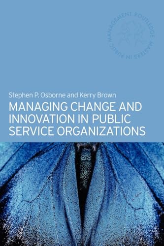 Managing Change and Innovation in Public Service Organizations (Routledge Masters in Public Management)