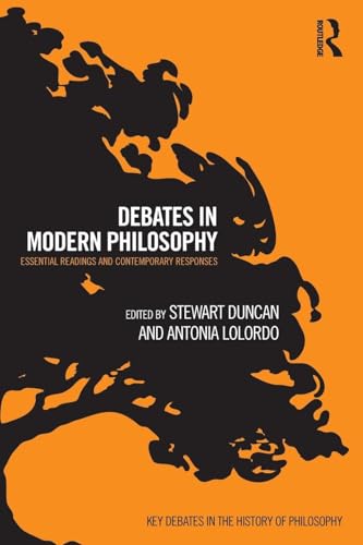 Debates in Modern Philosophy: Essential Readings and Contemporary Responses (Key Debates in the History of Philosophy)