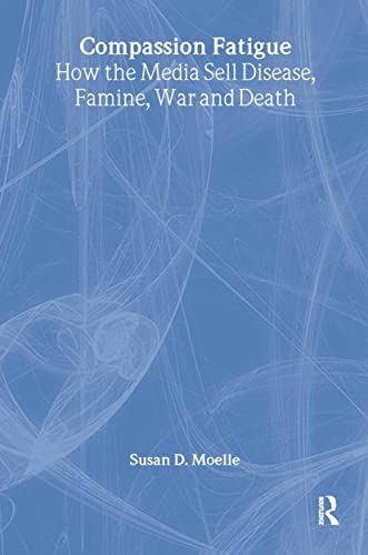 Compassion Fatigue: How the Media Sell Disease, Famine, War and Death