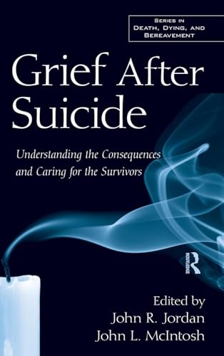 Grief After Suicide: Understanding the Consequences and Caring for the Survivors (Series in Death, Dying and Bereavement)