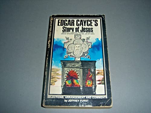 Edgar Cayce's Story of Jesus - America's "Sleeping Prophet" Offers His Unique Interpretation Of The Life Of Jesus