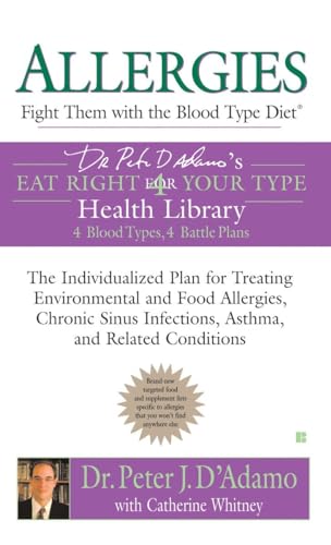 Allergies: Fight Them with the Blood Type Diet: The Individualized Plan for Treating Environmental and Food Allergies, Chronic Sinus Infections, Asthma and Related Conditions (Eat Right 4 Your Type)