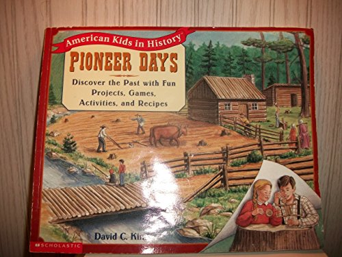 Pioneer days: Discover the past with fun projects, games, activities, and recipes (American kids in history)