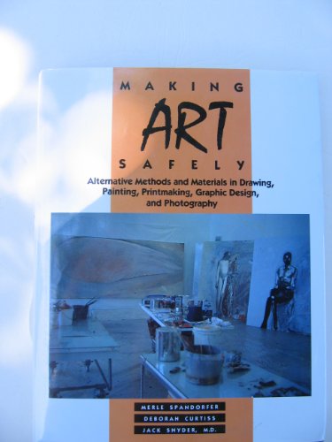 Making Art Safely: Alternative Methods and Materials in Drawing, Painting, Printmaking, Graphic Design, and Photography