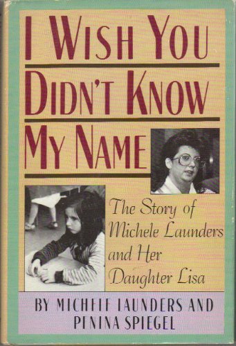 I Wish You Didn't Know My Name: The Story of Michele Launders and Her Daughter Lisa