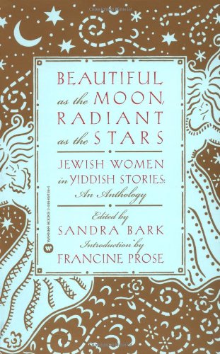 Beautiful as the Moon, Radiant as the Stars: Jewish Women in Yiddish Stories - An Anthology