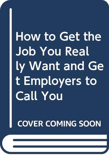 How to Get the Job You Really Want and Get Employers to Call You