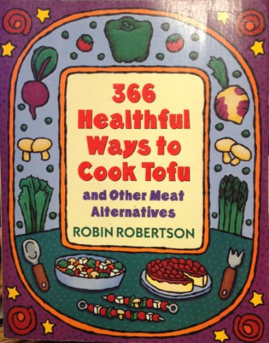 366 Healthful Ways to Cook Tofu and Other Meat Alternatives