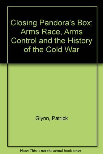 Closing Pandora's Box: Arms Races, Arms Control, And The History Of The Cold War