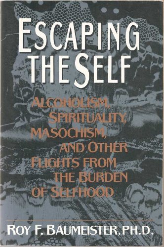 Escaping The Self: Alcoholism, Spirituality, Masochism, Other Flights From Burden Of Selfhood
