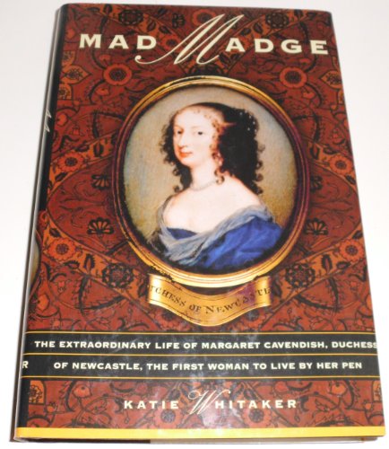 Mad Madge: The Life Of Margaret, Duchess Of Newcastle