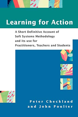 Learning For Action: A Short Definitive Account of Soft Systems Methodology, and its use for Practitioners, Teachers and Students (No Longer Used)
