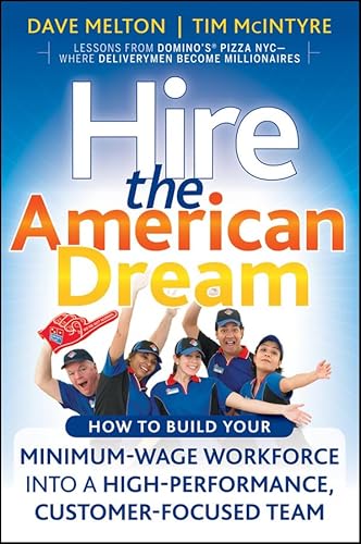 Hire the American Dream: How to Build Your Minimum Wage Workforce Into A High-Performance, Customer-Focused Team