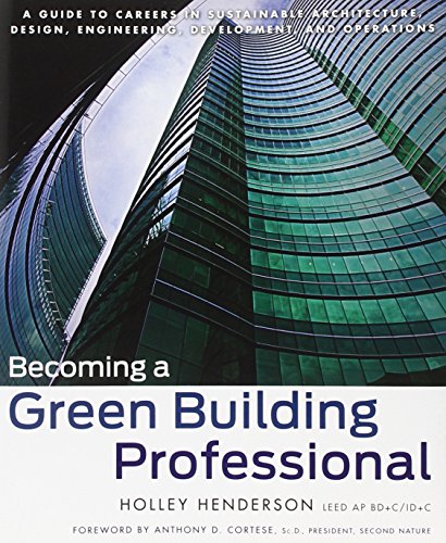 Becoming a Green Building Professional: A Guide to Careers in Sustainable Architecture, Design, Engineering, Development, and Operations (Wiley Series in Sustainable Design)