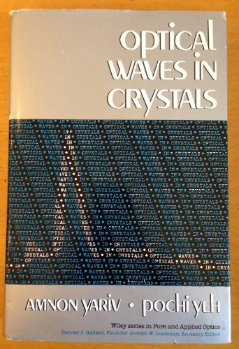 Optical Waves in Crystals: Propagation and Control of Laser Radiation (Wiley Series in Pure and Applied Optics)