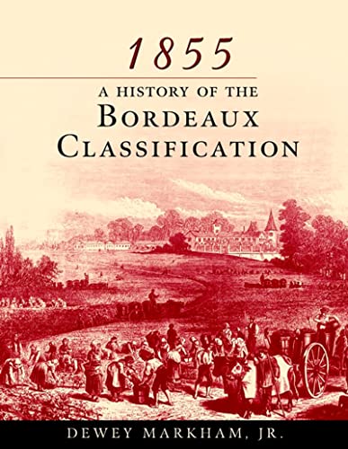 1855: A History Of The Bordeaux Classification: An Essential Reference Demystifying the Origins and Criteria of the Cru Classé Rating for Wine Professionals