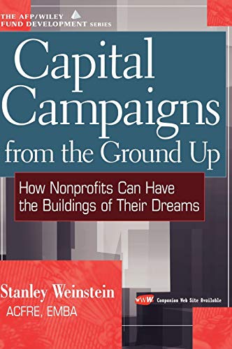Capital Campaigns from the Ground Up: How Nonprofits Can Have the Buildings of Their Dreams (The AFP/Wiley Fund Development Series)