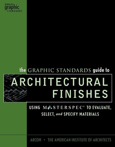 The Graphic Standards Guide to Architectural Finishes: Using MASTERSPEC to Evaluate Select and Specify Materials