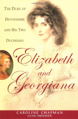 Elizabeth & Georgiana: The Duke of Devonshire and His Two Duchesses