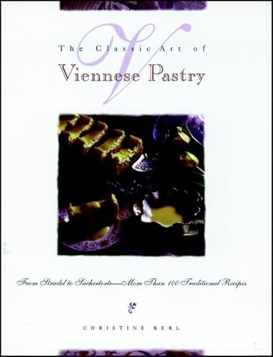 The Classic Art of Viennese Pastry: From Strudel to Sachertorte -- More Than 100 Traditional Recipes