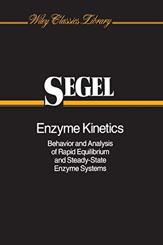 Enzyme Kinetics: Behavior and Analysis of Rapid Equilibrium and Steady-State Enzyme Systems (Wiley Classics Library)