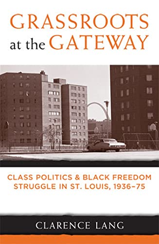 Grassroots at the Gateway: Class Politics and Black Freedom Struggle in St. Louis, 1936-75 (Class : Culture)