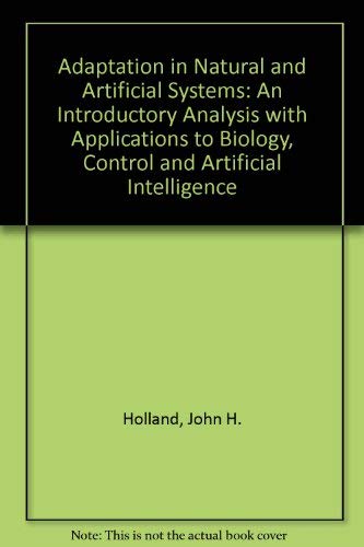 Adaptation in natural and artificial systems: An introductory analysis with applications to biology, control, and artificial intelligence