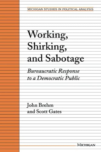 Working Shirking and Sabotage: Bureaucratic Response to a Democratic Public (Michigan Studies In Political Analysis)