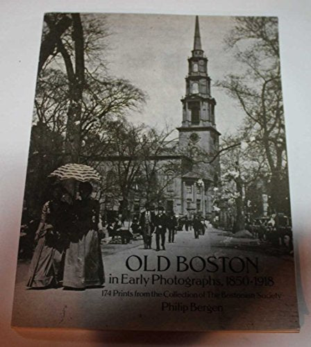 Old Boston in Early Photographs, 1850-1918: 174 Prints from the Collection of the Bostonian Society