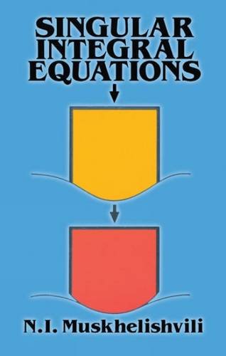 Singular Integral Equations: Boundary Problems of Function Theory and Their Application to Mathematical Physics (Dover Books on Mathematics)