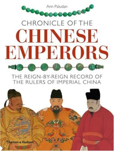 Chronicle of the Chinese Emperors: The Reign-by-Reign Record of the Rulers of Imperial China