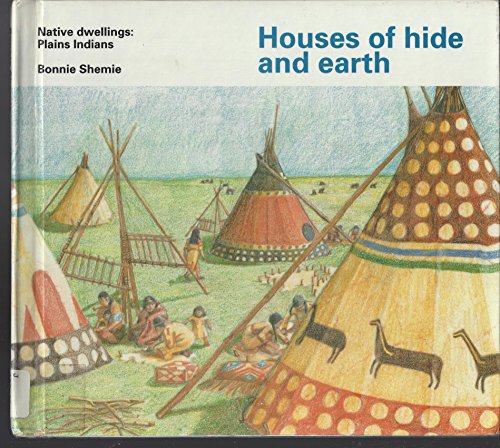 Houses of Hide and Earth (Native Dwellings: Plains Indians)